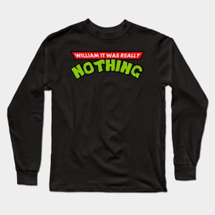 William, It Was Really Nothing Long Sleeve T-Shirt